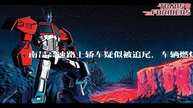 南昌高速路上轿车疑似被追尾，车辆燃烧驾乘人员被烧死，具体事故原因是什么？
